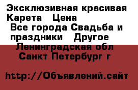 Эксклюзивная красивая Карета › Цена ­ 1 000 000 - Все города Свадьба и праздники » Другое   . Ленинградская обл.,Санкт-Петербург г.